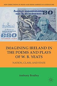Imagining Ireland in the Poems and Plays of W. B. Yeats: Nation, Class, and State (New Directions in Irish and Irish American Literature) by A. Bradley