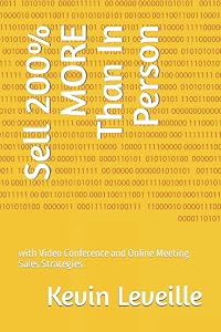 Sell 200% MORE Than In Person: with Video Conference and Online Meeting Sales Strategies by Kevin Leveille