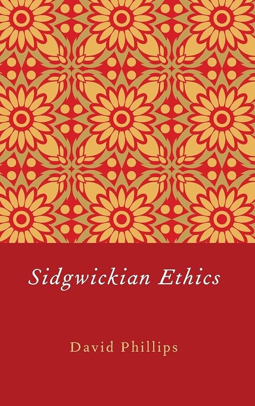 Sidgwickian Ethics by David Phillips