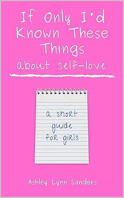 If Only I'd Known These Things About Self-Love: a short guide for girls