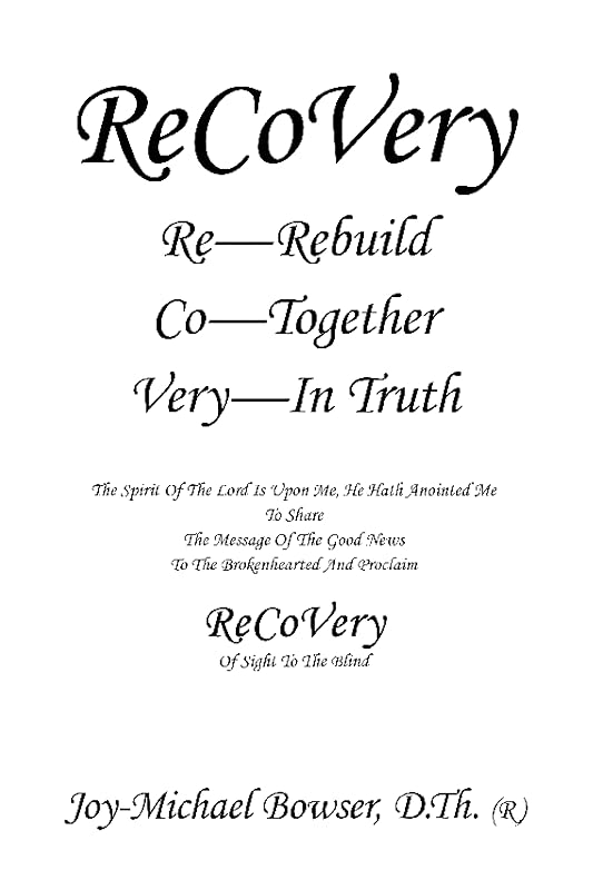 ReCoVery: The Spirit of the Lord Is Upon Me, He Hath Anointed Me to Share by Joy-Michael Bowser D.Th.