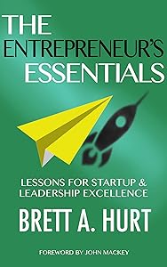 The Entrepreneur's Essentials: Lessons for Startup & Leadership Excellence by Brett A. Hurt