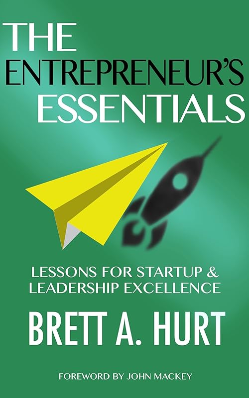 The Entrepreneur's Essentials: Lessons for Startup & Leadership Excellence by Brett A. Hurt