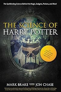 The Science of Harry Potter: The Spellbinding Science Behind the Magic, Gadgets, Potions, and More!