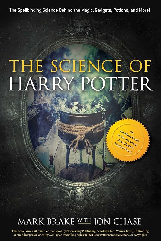 The Science of Harry Potter: The Spellbinding Science Behind the Magic, Gadgets, Potions, and More! by Mark Brake