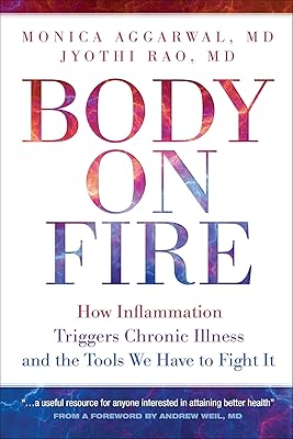 Body on Fire: How Inflammation Triggers Chronic Illness and the Tools We Have to Fight It