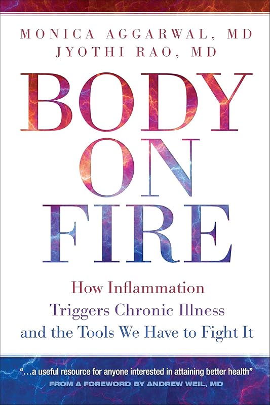 Body on Fire: How Inflammation Triggers Chronic Illness and the Tools We Have to Fight It by Monica Aggarwal