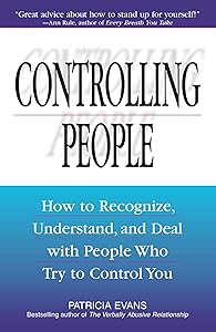 Controlling People: How to Recognize, Understand, and Deal With People Who Try to Control You by Patricia Evans