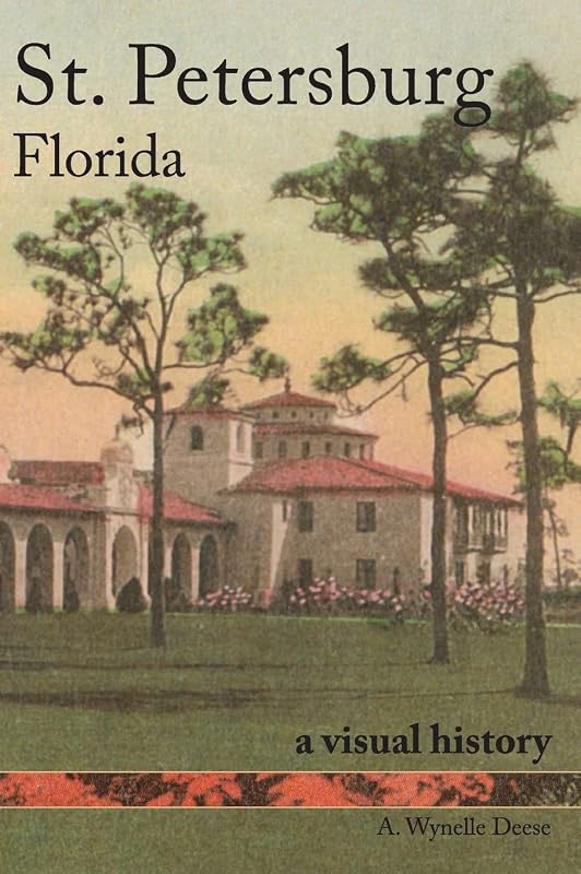 St. Petersburg, Florida: A Visual History by Alma Wynelle Deese