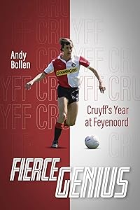 Fierce Genius: Cruyff’s Year at Feyenoord by Andy Bollen