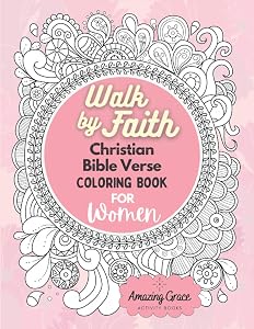 Walk by Faith Christian Bible Verse Coloring Book For Women: 40 Custom Color Pages for Adults To Be Encouraged, Strengthen Faith, & Walk With God Through Fear, Anxiety, & Uncertainty by Amazing Grace Activity Books