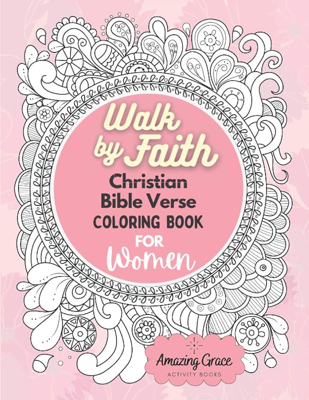 Walk by Faith Christian Bible Verse Coloring Book For Women: 40 Custom Color Pages for Adults To Be Encouraged, Strengthen Faith, & Walk With God Through Fear, Anxiety, & Uncertainty by Amazing Grace Activity Books