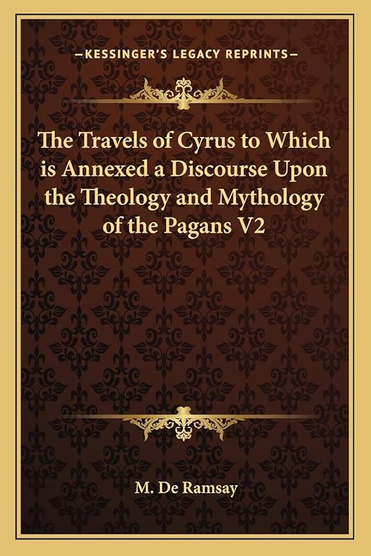 The Travels of Cyrus to Which is Annexed a Discourse Upon the Theology and Mythology of the Pagans V2 by M de Ramsay