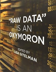 Raw Data Is an Oxymoron (Infrastructures) by Lisa Gitelman