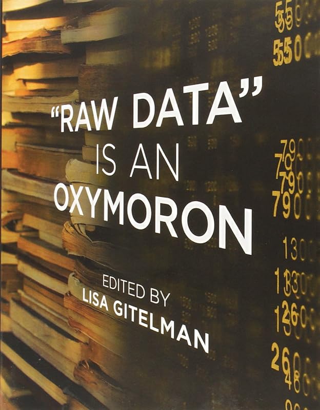 Raw Data Is an Oxymoron (Infrastructures) by Lisa Gitelman