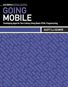 Going Mobile: Developing Apps for Your Library Using Basic HTML Programming (Ala Editions Special Reports) by American Library Association