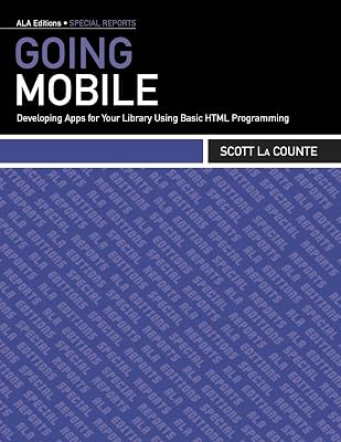 Going Mobile: Developing Apps for Your Library Using Basic HTML Programming (Ala Editions Special Reports)