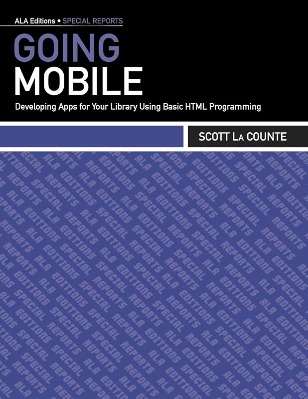 Going Mobile: Developing Apps for Your Library Using Basic HTML Programming (Ala Editions Special Reports) by American Library Association