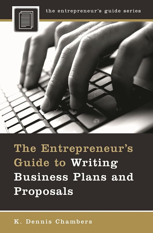 The Entrepreneur's Guide to Writing Business Plans and Proposals by K. Dennis Chambers