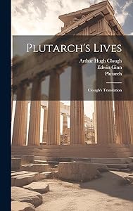 Plutarch's Lives: Clough's Translation by Plutarch Plutarch