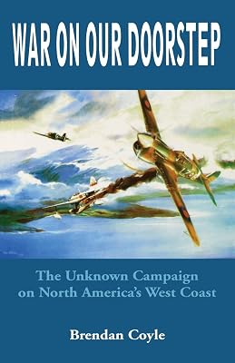 War on Our Doorstep: The Unknown Campaign on North America's West Coast