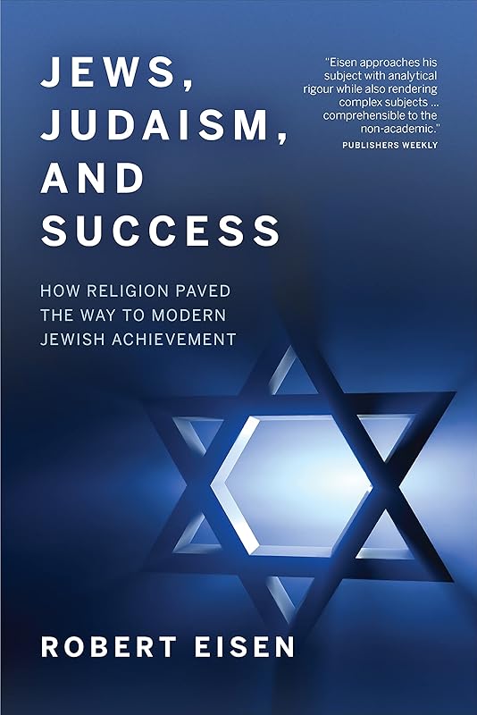 Jews, Judaism, and Success: How Religion Paved the Way to Modern Jewish Achievement by Robert Eisen