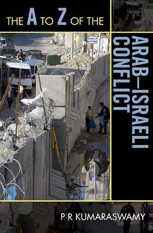 The A to Z of the Arab-Israeli Conflict (The A to Z Guide Series Book 66) by P R Kumaraswamy