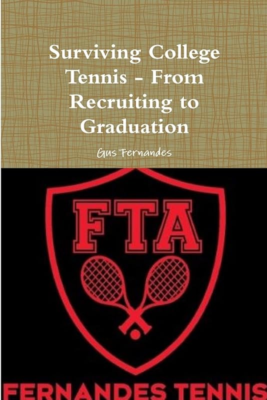 Surviving College Tennis - From Recruiting to Graduation by Gus Fernandes