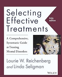 Selecting Effective Treatments: A Comprehensive, Systematic Guide to Treating Mental Disorders by Lourie W. Reichenberg