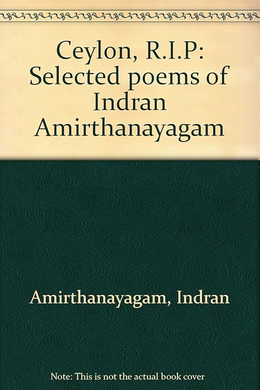 Ceylon, R.I.P: Selected poems of Indran Amirthanayagam by Indran Amirthanayagam