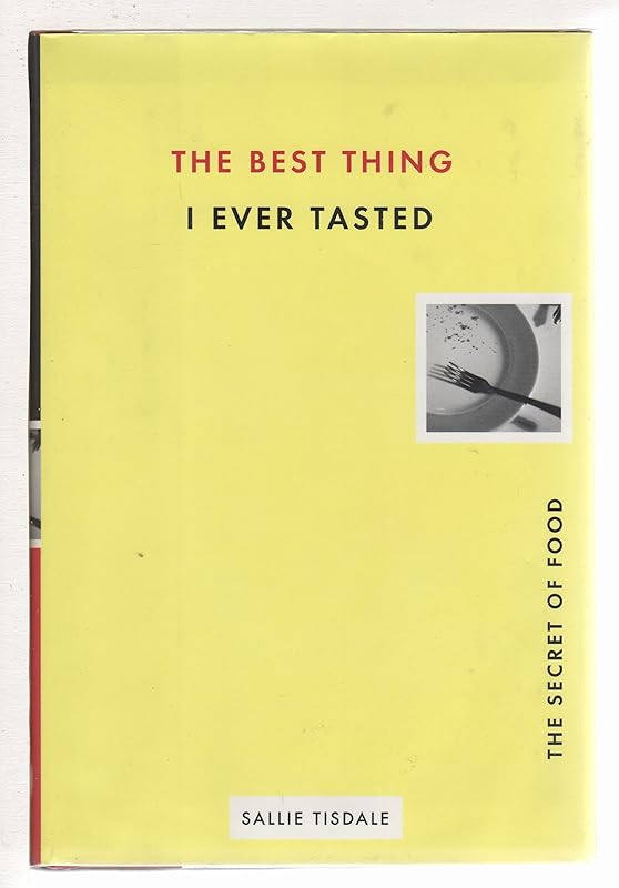 The Best Thing I Ever Tasted: The Secret of Food by Sallie Tisdale