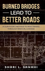 Burned Bridges Lead to Better Roads by Shari Sanahi