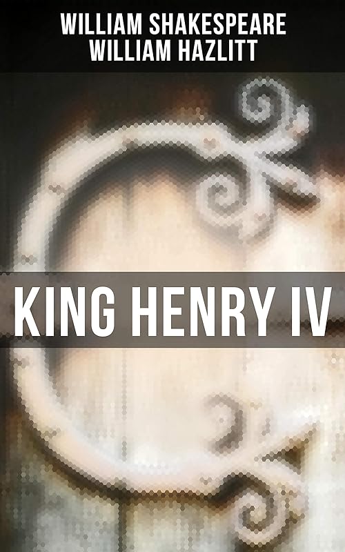 King Henry IV: With the Analysis of King Henry the Fourth's Character by William Shakespeare