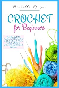 Crochet for Beginners: The stitch by stitch handbook, with illustrations and instructions, to take in crocheting patterns, in a swift and chilled out way. by Michelle Pfizer