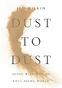 Dust to Dust: Aging Wisely in an Anti-Aging World by Jen Wilkin
