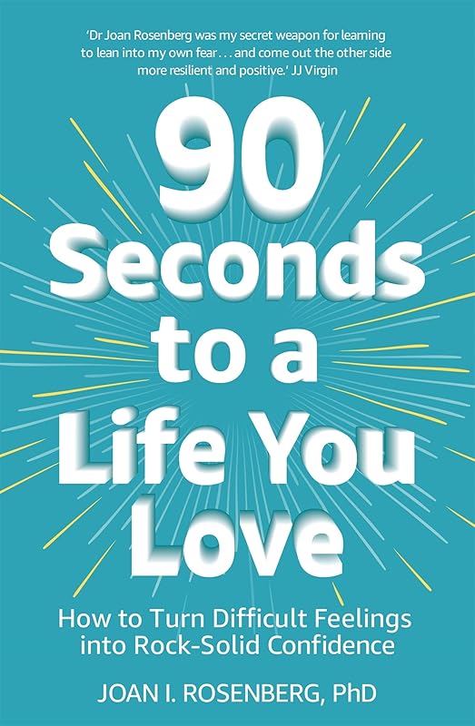 90 Seconds to a Life You Love by Dr Joan Rosenberg
