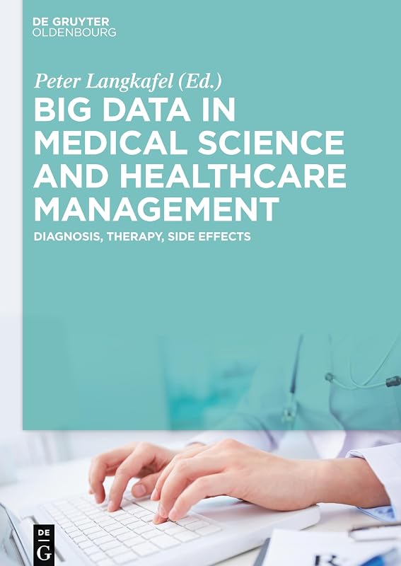 Big Data in Medical Science and Healthcare Management: Diagnosis, Therapy, Side Effects by Peter Langkafel