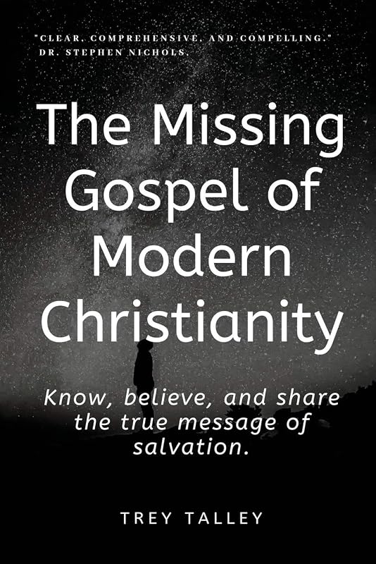 The Missing Gospel of Modern Christianity: Know, believe, and share the true message of salvation. by Trey Talley