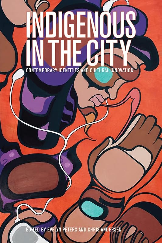Indigenous in the City: Contemporary Identities and Cultural Innovation by Evelyn Peters