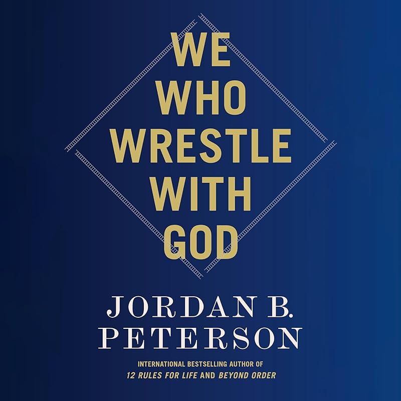 We Who Wrestle with God: Perceptions of the Divine by Jordan B. Peterson