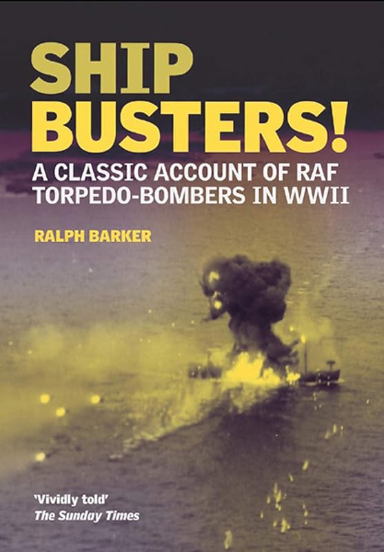 Ship-Busters: A Classic Account of RAF Torpedo-Bombers in WWII by Ralph Barker