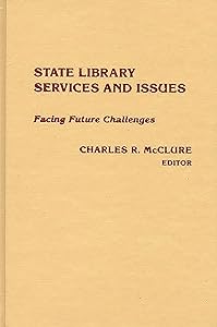 State Library Services and Issues: Facing Future Challenges by Charles R. McClure