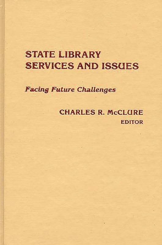 State Library Services and Issues: Facing Future Challenges by Charles R. McClure