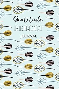 Gratitude Reboot Journal: A weekly journal of over 52 weeks to help develop true gratitude and thankfulness. Cultivate positive feelings and ... the amazing life you already have each day. by Weatheroak Publishing