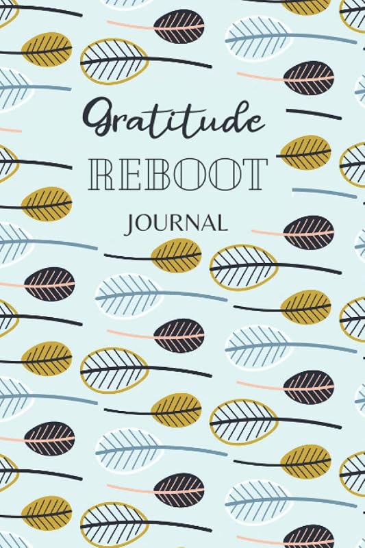 Gratitude Reboot Journal: A weekly journal of over 52 weeks to help develop true gratitude and thankfulness. Cultivate positive feelings and ... the amazing life you already have each day. by Weatheroak Publishing