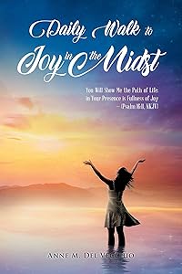Daily Walk to Joy in the Midst: You Will Show Me the Path of Life; in Your Presence is Fullness of Joy (Psalm 16: 11, NKJV) by Anne M. Del Vecchio