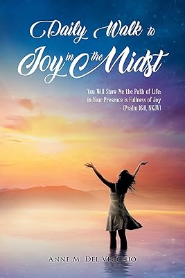 Daily Walk to Joy in the Midst: You Will Show Me the Path of Life; in Your Presence is Fullness of Joy (Psalm 16: 11, NKJV)