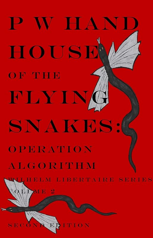 House of the Flying Snakes: Operation Algorithm Second Edition (Wilhelm Libertaire Book 2) by P. W. Hand