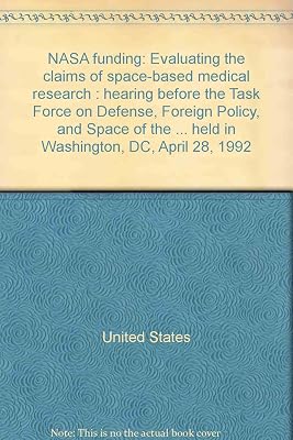 NASA funding: Evaluating the claims of space-based medical research : hearing before the Task Force on Defense, Foreign Policy, and Space of the ... held in Washington, DC, April 28, 1992