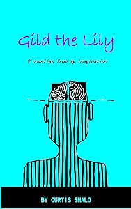 Gild the Lily: 9 novellas from my imagination by Curtis Shalo